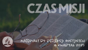 Czas Misji – materiały do refleksji misyjnych na 4 kwartał 2025